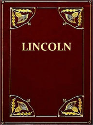 Title: Abraham Lincoln, The True Story of a Great Life, Volume I (of II) [Illustrated], Author: William H. Herndon