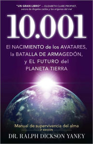 Title: 10.001: El nacimiento de los Avatares, la batalla de Armagedón y el futuro del planeta tierra, Author: Ralph Yaney
