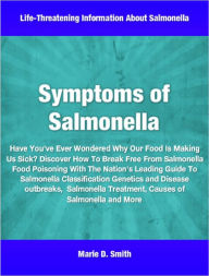 Title: Symptoms of Salmonella: Have You've Ever Wondered Why Our Food Is Making Us Sick? Discover How To Break Free From Salmonella Food Poisoning With The Nation's Leading Guide To Salmonella Classification Genetics and Disease outbreaks, Salmonella Treatment,, Author: Marie Smith