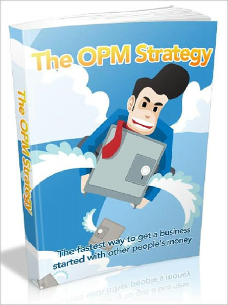 The OPM Strategy - The fastest way to get a business started with other people's money