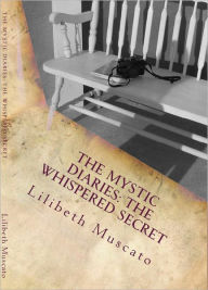 Title: The Mystic Diaries: The Whispered Secret (book 1): Lexi exposes secrets never meant to be shared, Author: Lilibeth Muscato