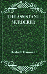 Title: The Assistant Murderer: A Short Story, Mystery/Detective Classic By Dashiell Hammett! AAA+++, Author: Dashiell Hammett