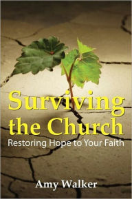 Title: Surviving the Church: Restoring Hope to Your Faith, Author: Amy Walker