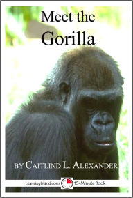 Title: Meet the Gorilla: A 15-Minute Book for Early Readers, Author: Caitlind Alexander