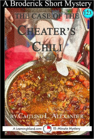 Title: The Case of the Cheater's Chili: A 15-Minute Broderick Mystery, Author: Caitlind Alexander