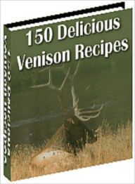 Title: 150 Delicious Venison Recipes CookBook, Author: Alan Smith