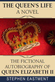 The Queen's Life a Novel: The Fictional Autobiography of Queen Elizabeth II