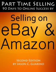 Title: Part Time Selling: 90 Days To Online Success by Selling on eBay & Amazon, Author: Jason Guarino