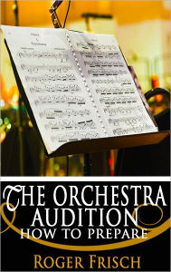 Title: The Orchestra Audition : How to Prepare, Author: Roger Frisch