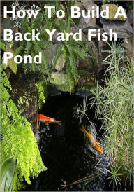 Title: How To Build A Back Yard Fish Pond, Author: Mike Morley