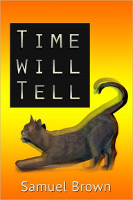 Title: TIME WILL TELL, Author: SAMUEL BROWN