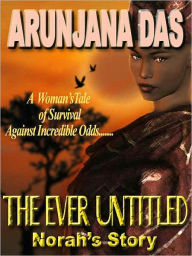 Title: The Ever Untitled: Norah's Story, Author: Arunjana Das