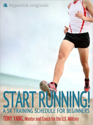 Title: Start Running! A 5k Training Schedule for Beginners, Author: Tony Yang