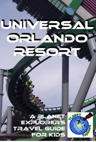 Title: Universal Orlando Resort: A Planet Explorers Travel Guide for Kids, Author: Laura Schaefer