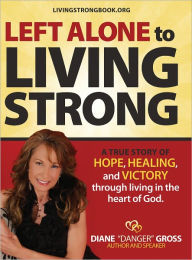 Title: Left Alone to Living Strong, Author: Diane Gross