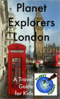 Planet Explorers London: A Travel Guide for Kids