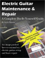 Electric Guitar Maintenance and Repair - A Complete Do-it-Yourself Guide