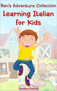 Title: Ben's Adventure Collection: Learning Italian for Kids. Family, Places, Buildings, Animals, and More! (Bilingual English Italian Picture Book), Author: Timothy Church