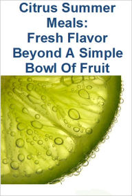 Title: Citrus Summer Meals: Fresh Flavor Beyond A Simple Bowl Of Fruit, Author: Toni Grounds