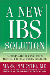 Title: A New IBS Solution: Bacteria-The Missing Link in Treating Irritable Bowel Syndrome, Author: Mark Pimentel
