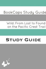 Title: Wild: From Lost to Found on the Pacific Crest Trail (A BookCaps Study Guide), Author: BookCaps