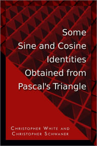 Title: Some Sine and Cosine Identities Obtained from Pascal's Triangle, Author: Christopher White