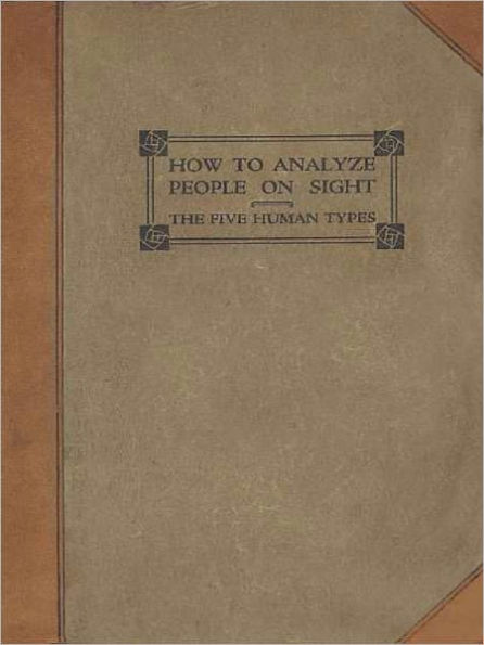 How To Analyze People On Sight - Through the Science of Human Analysis: The Five Human Types! A Psychology Classic By Elsie Lincoln Benedict!