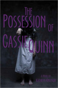 Title: The Possession of Cassie Quinn, Author: Kathryn Knutson