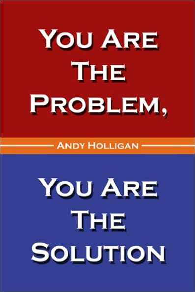 Your Are The Problem, You Are The Solution