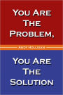 Your Are The Problem, You Are The Solution