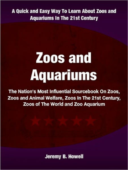 Zoos and Aquariums: The Nation's Most Influential Sourcebook On zoos, Zoos and Animal Welfare, Zoos In The 21st Century, Zoos of The World and Zoo Aquarium