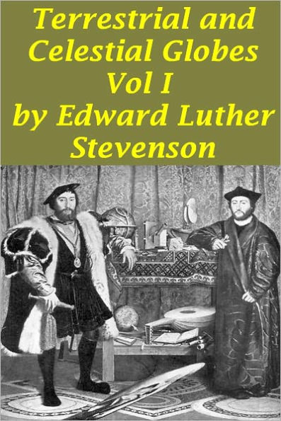 Terrestrial and Celestial Globes Vol I Their History and Construction Including a Consideration of their Value as Aids in the Study of Geography and Astronomy(Illustrated with active TOC)