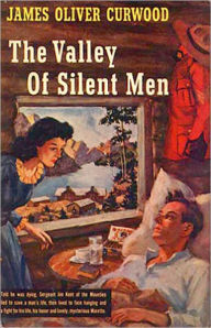Title: The Valley of Silent Men: A Western, Adventure, Romance Classic By James Oliver Curwood! AAA+++, Author: James Oliver Curwood
