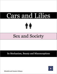 Title: Cars and Lilies Sex and Society: Its Mechanism, Beauty and Misconceptions, Author: Elizabeth Minaya