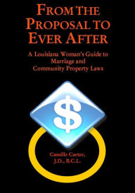 Title: From the Proposal to Ever After: A Louisiana Woman's Guide to Marriage and Community Property Laws, Author: Camille Carter