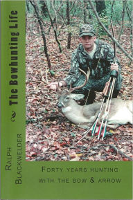 Title: The Bowhunting Life, Author: Ralph Blackwelder