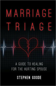 Title: Marriage Triage: A Guide to Healing for the Hurting Spouse, Author: Stephen Goode