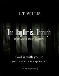 Title: The Way Out is...Through: God is with you in your wilderness experience, Author: L. T. Willis