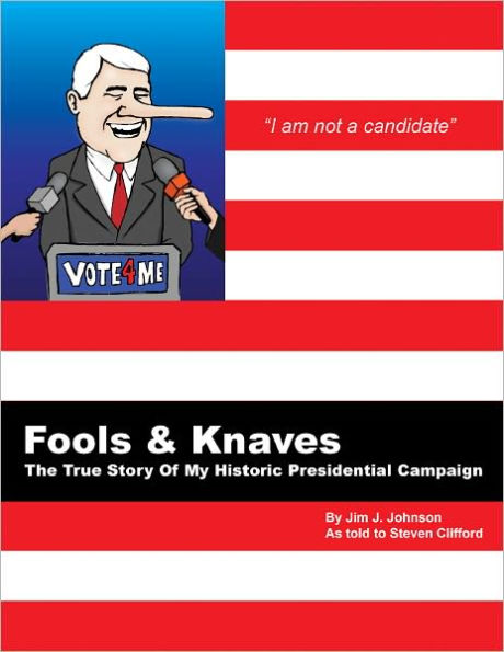 Fools And Knaves: The True Story Of My Historic Presidential Campaign
