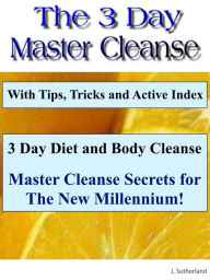 Title: 3 Day Diet and Body Cleanse - Master Cleanse Secrets for The New Millennium!, Author: J. Sutherland