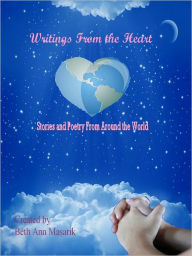 Title: Writings From the Heart: Stories and Poetry From Around the World, Author: Beth Ann Masarik