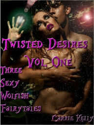 Title: Three Sexy Wolfish Fairytales Twisted Desires (Werewolf Erotica) (Werewolf Gangbang), Author: Carrie Kelly