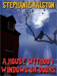 Title: A House Without Windows or Doors, Author: Stephanie J. Ralston