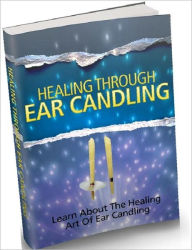 Title: Healthy Living eBook - Healing Through Ear Candling - Learn About The Healing Art Of Ear Candling..., Author: Self Improvement