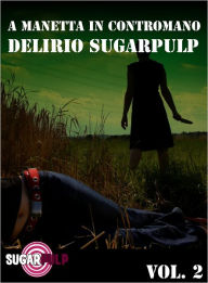 Title: A manetta in contromano: delirio Sugarpulp (Sugarpulp Vol. 2), Author: Carlo Callegari