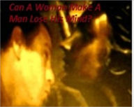 Title: CAN A WOMAN MAKE A MAN LOSE HIS MIND?, Author: honea byrne