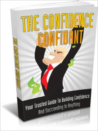 Title: The Confidence Confidant - Your Trusted Guide To Building Confidence And Succeeding In Anything, Author: Irwing