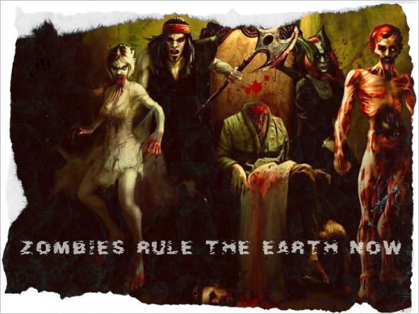 Zombies Rule the Earth Now