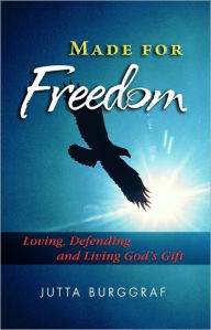 Title: Made for Freedom: Loving, Defending and Living God's Gift, Author: Jutta Burggraf