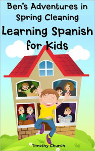 Title: Ben's Adventure in Spring Cleaning: Learning Spanish for Kids, People and Home (Bilingual English-Spanish Picture Book), Author: Timothy Church